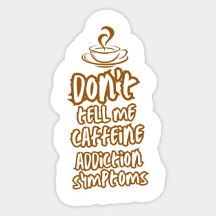 Addicted to coffee Don't tell me caffeine addiction symptoms Sticker